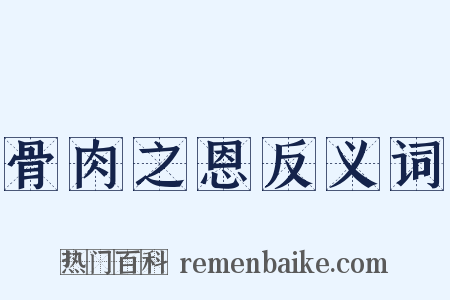 骨肉之恩反义词是什么意思的图片